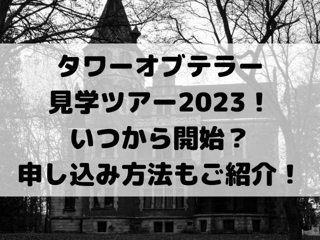 タワーオブテラー見学ツアー2023いつから開始？申し込み方法もご紹介！