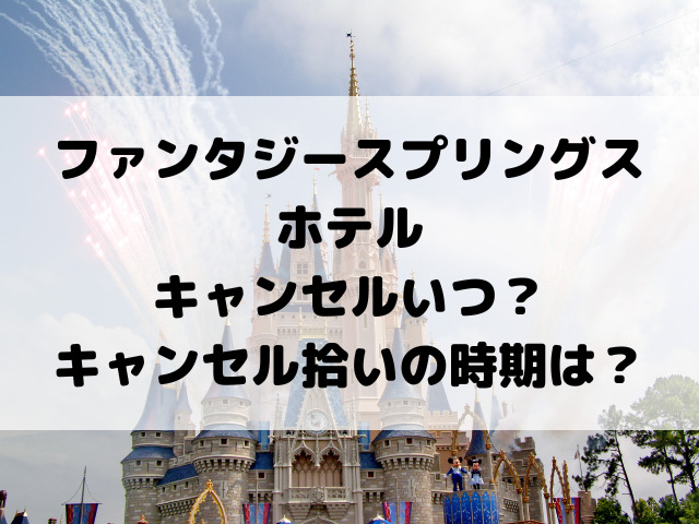 ファンタジースプリングスホテルキャンセルいつ？キャンセル拾いの時期をご紹介！