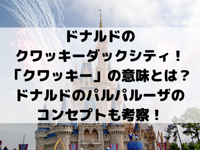 クワッキーの意味とは？ドナルドのパルパルーザのコンセプトも考察！