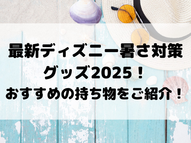 最新ディズニー暑さ対策グッズ2025！おすすめの持ち物をご紹介！
