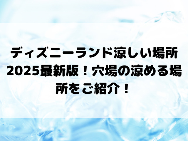 ディズニーランド涼しい場所2025最新版！穴場の涼める場所をご紹介！