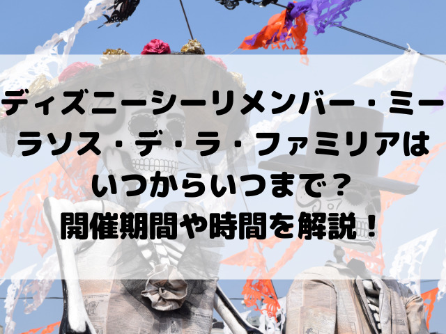 ディズニーシーリメンバー・ミーのラソス・デ・ラ・ファミリアはいつからいつまで？開催期間や時間を解説！