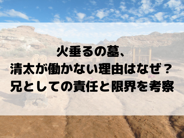 火垂るの墓清太が働かない理由はなぜ？兄としての責任と限界を考察