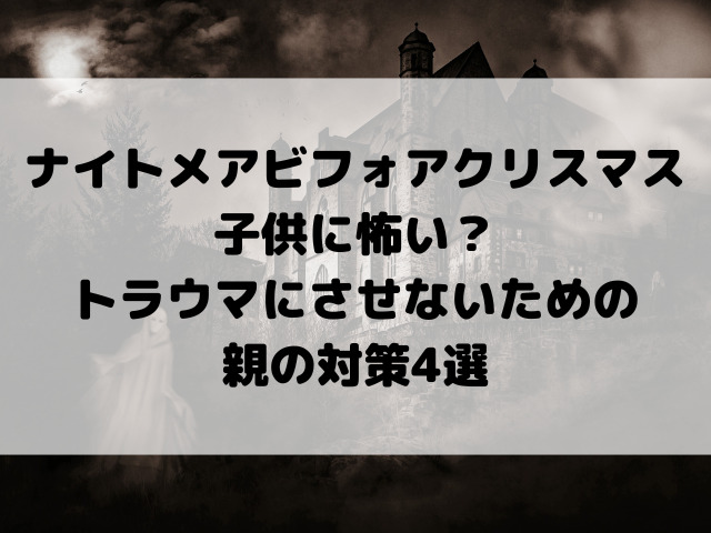 ナイトメアビフォアクリスマス子供に怖い?トラウマにさせないための親の対策4選